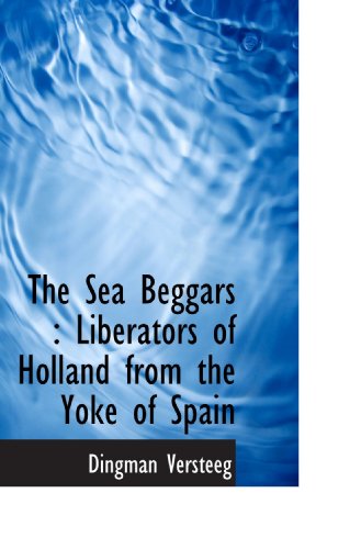 Imagen de archivo de The Sea Beggars : Liberators of Holland from the Yoke of Spain a la venta por Revaluation Books