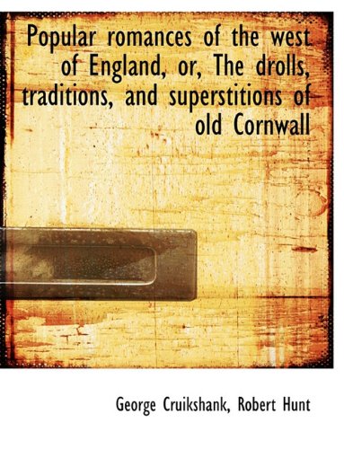 Popular romances of the west of England, or, The drolls, traditions, and superstitions of old Cornwa (9781116864038) by Cruikshank, George; Hunt, Robert