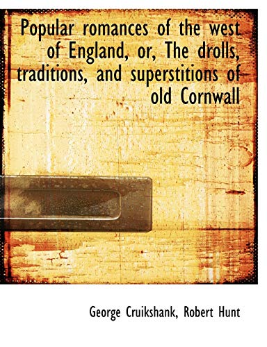 Popular romances of the west of England, or, The drolls, traditions, and superstitions of old Cornwa (9781116864045) by Cruikshank, George; Hunt, Robert