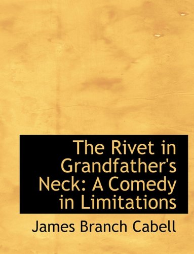 The Rivet in Grandfather's Neck: A Comedy in Limitations (9781116867961) by Cabell, James Branch