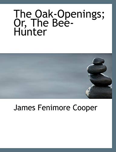 The Oak-Openings; Or, The Bee-Hunter (9781116871715) by Cooper, James Fenimore