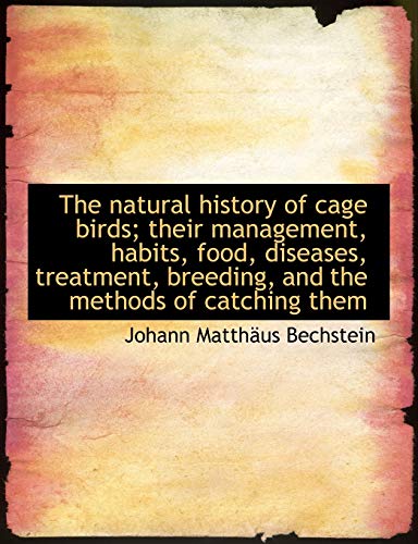 9781116872392: The natural history of cage birds; their management, habits, food, diseases, treatment, breeding, an