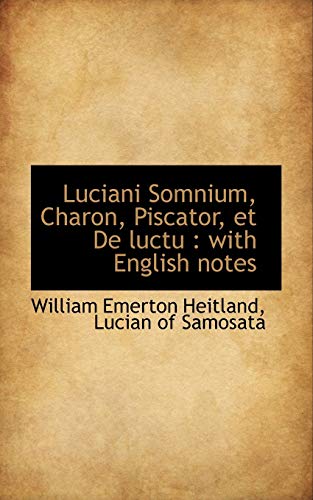 Luciani Somnium, Charon, Piscator, Et de Luctu: With English Notes (9781116874105) by Heitland, William Emerton; Lucian Of Samosata