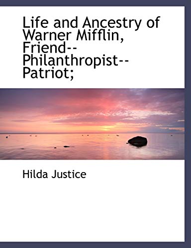 Life and Ancestry of Warner Mifflin, Friend--Philanthropist--Patriot; - Hilda Justice