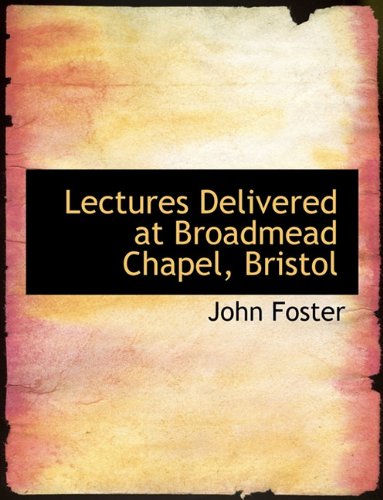 Lectures Delivered at Broadmead Chapel, Bristol (9781116875065) by Foster, John