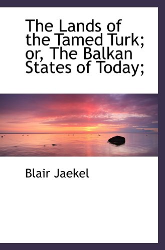 Stock image for The Lands of the Tamed Turk; or, The Balkan States of Today; for sale by Revaluation Books