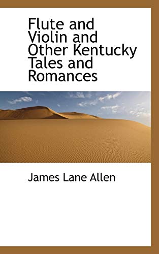 Flute and Violin and Other Kentucky Tales and Romances (9781116878776) by Allen, James Lane