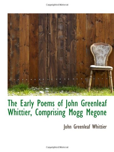 The Early Poems of John Greenleaf Whittier, Comprising Mogg Megone (9781116880106) by Whittier, John Greenleaf