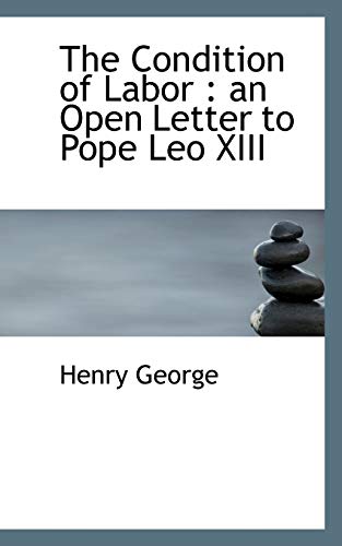 The Condition of Labor: an Open Letter to Pope Leo XIII (9781116881912) by George, Henry