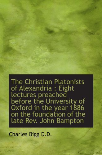 Imagen de archivo de The Christian Platonists of Alexandria : Eight lectures preached before the University of Oxford in a la venta por Revaluation Books