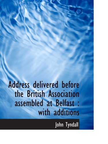 Address delivered before the British Association assembled at Belfast: with additions (9781116885927) by Tyndall, John