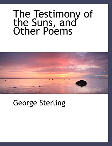 The Testimony of the Suns, and Other Poems (9781116887464) by Sterling, George