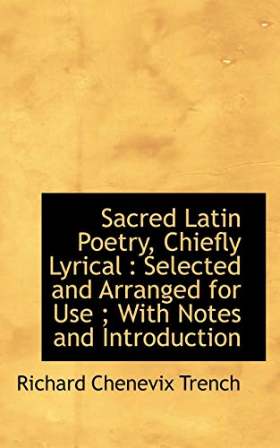 Sacred Latin Poetry, Chiefly Lyrical: Selected and Arranged for Use ; With Notes and Introduction (9781116888638) by Trench, Richard Chenevix