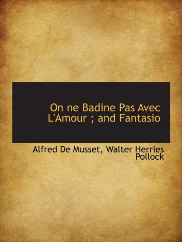On ne Badine Pas Avec L'Amour ; and Fantasio (9781116890501) by Musset, Alfred De; Pollock, Walter Herries