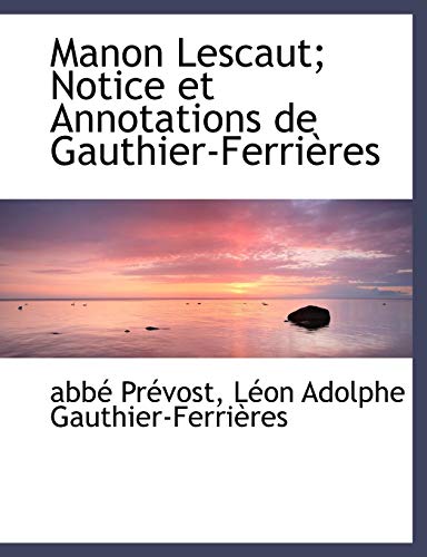 Manon Lescaut; Notice Et Annotations de Gauthier-Ferri Res (French Edition) (9781116891904) by Prvost, Abb; Gauthier-Ferrires, Lon Adolphe; Gauthier-Ferri Res, L. On Adolphe