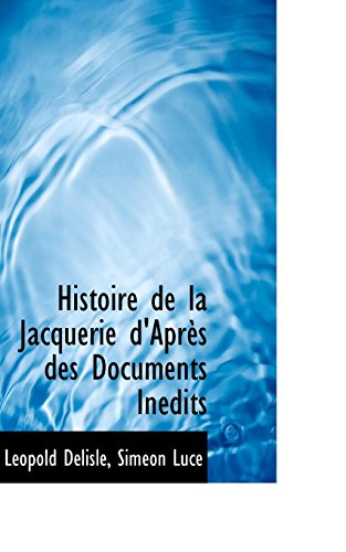 Histoire de La Jacquerie D'Apr?'s Des Documents in Dits (9781116894936) by Luce, Simon; Delisle, Leopold; Luce, Sim On