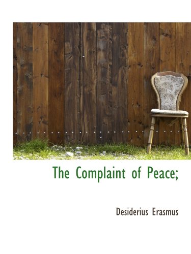 The Complaint of Peace; (9781116896145) by Erasmus, Desiderius