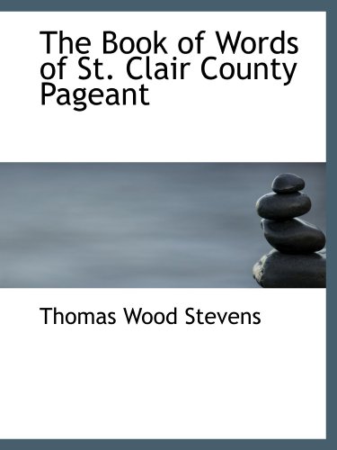 The Book of Words of St. Clair County Pageant (9781116897388) by Stevens, Thomas Wood