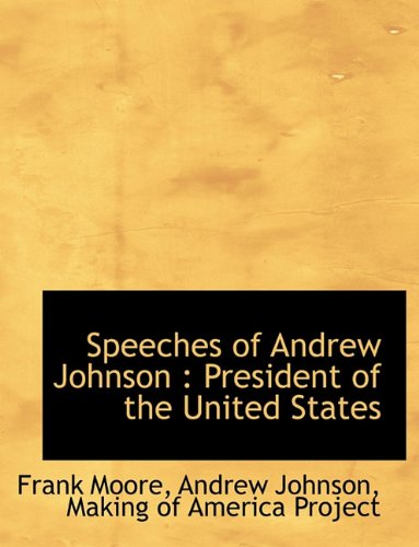 Speeches of Andrew Johnson: President of the United States (9781116897654) by Moore, Frank; Johnson, Andrew