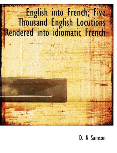 9781116897920: English Into French; Five Thousand English Locutions Rendered Into Idiomatic French