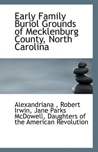 Early Family Buriol Grounds of Mecklenburg County, North Carolina (9781116898040) by Alexandriana; Irwin, Robert