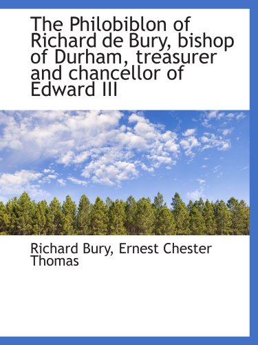 Stock image for The Philobiblon of Richard de Bury, bishop of Durham, treasurer and chancellor of Edward III for sale by Revaluation Books