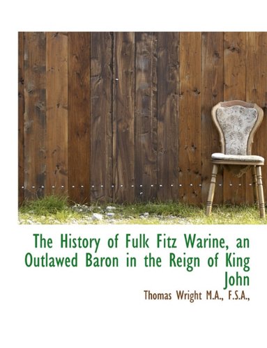 The History of Fulk Fitz Warine, an Outlawed Baron in the Reign of King John (9781116906530) by Wright, Thomas