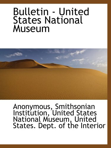 Bulletin - United States National Museum (9781116907261) by Anonymous, .; Smithsonian Institution, .; United States National Museum, .; United States. Dept. Of The Interior, .