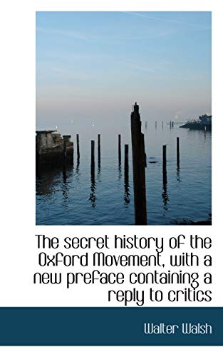 9781116908138: The secret history of the Oxford Movement, with a new preface containing a reply to critics