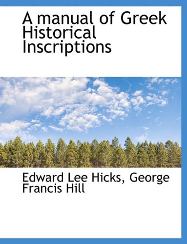 A Manual of Greek Historical Inscriptions (9781116909005) by Hicks, Edward Lee; Hill, George Francis