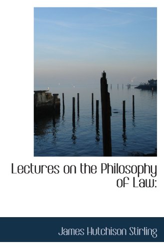 Lectures on the Philosophy of Law (9781116909173) by Stirling, James Hutchison