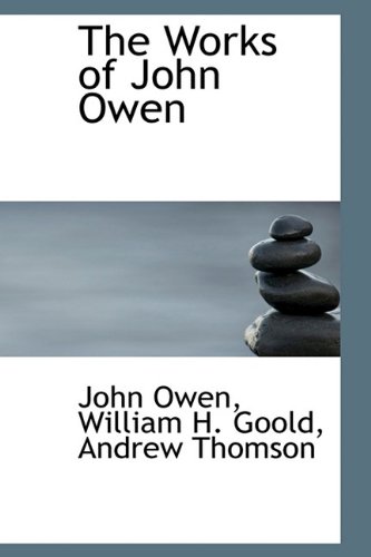 The Works of John Owen (9781116909913) by Owen, John; Goold, William H.; Thomson, Andrew