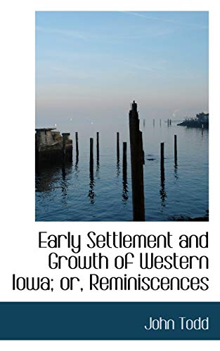 Early Settlement and Growth of Western Iowa; or, Reminiscences (9781116911497) by Todd, John