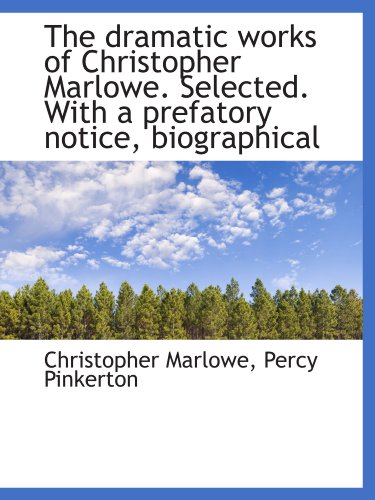 The dramatic works of Christopher Marlowe. Selected. With a prefatory notice, biographical (9781116911626) by Marlowe, Christopher; Pinkerton, Percy