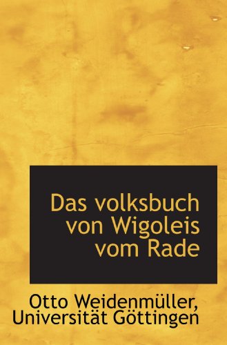 Das volksbuch von Wigoleis vom Rade (German Edition) (9781116912319) by WeidenmÃ¼ller, Otto; UniversitÃ¤t GÃ¶ttingen, .