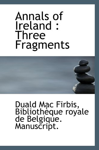 Annals of Ireland: Three Fragments (9781116917437) by Mac Firbis, Duald; BibliothÃ¨que Royale De Belgique. Manuscript., .