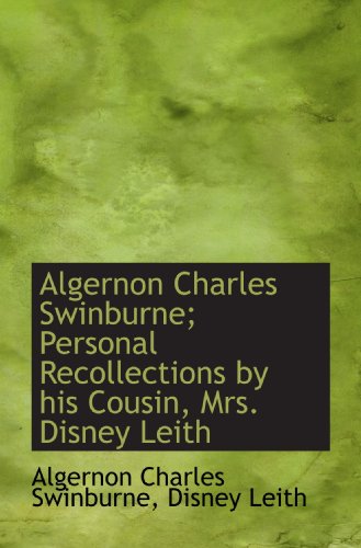 Algernon Charles Swinburne; Personal Recollections by his Cousin, Mrs. Disney Leith (9781116921908) by Swinburne, Algernon Charles; Leith, Disney
