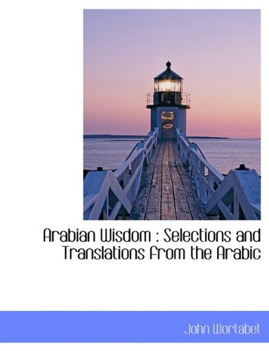 Arabian Wisdom: Selections and Translations from the Arabic (9781116928129) by Wortabet, John