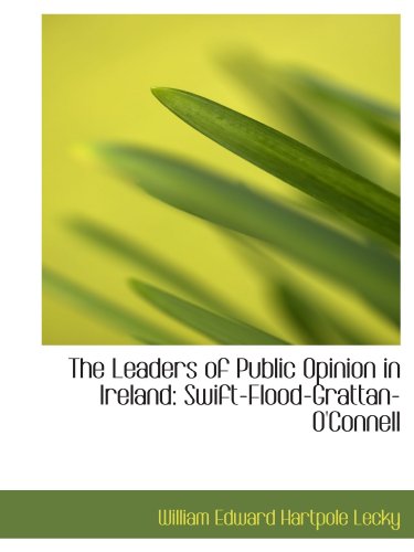The Leaders of Public Opinion in Ireland: Swift-Flood-Grattan-O'Connell (9781116929621) by Lecky, William Edward Hartpole