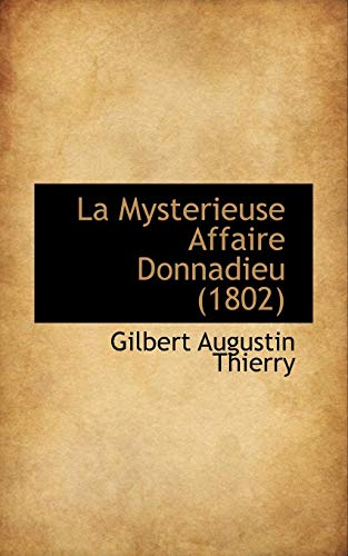 La Mysterieuse Affaire Donnadieu (1802) (9781116929676) by Thierry, Gilbert Augustin