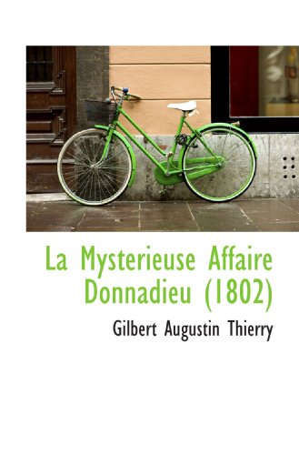 La Mysterieuse Affaire Donnadieu (1802) (French Edition) (9781116929690) by Thierry, Gilbert Augustin