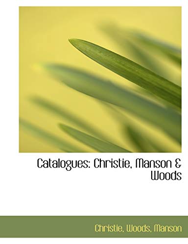 Catalogues: Christie, Manson & Woods (9781116930689) by Christie, .; Woods, .; Manson, .