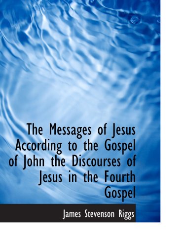 Beispielbild fr The Messages of Jesus According to the Gospel of John the Discourses of Jesus in the Fourth Gospel zum Verkauf von Revaluation Books