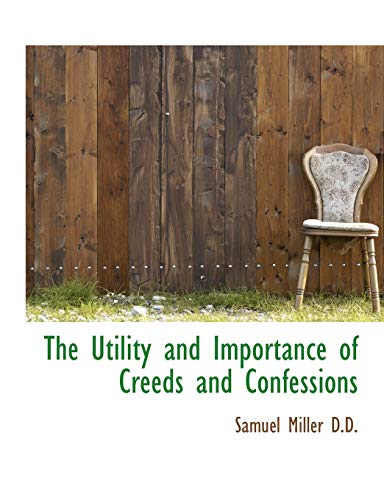 The Utility and Importance of Creeds and Confessions (9781116932645) by Miller, Samuel