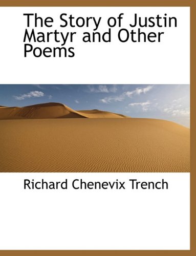 The Story of Justin Martyr and Other Poems (9781116933239) by Trench, Richard Chenevix