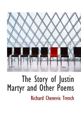 The Story of Justin Martyr and Other Poems (9781116933277) by Trench, Richard Chenevix