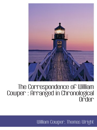The Correspondence of William Cowper: Arranged in Chronological Order (9781116937602) by Cowper, William; Wright, Thomas