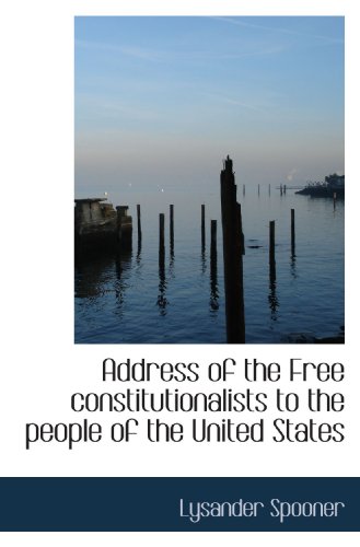 Address of the Free constitutionalists to the people of the United States (9781116938012) by Spooner, Lysander