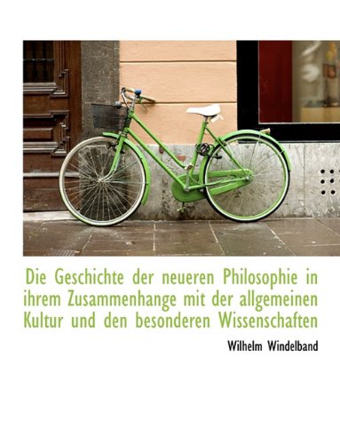 Die Geschichte Der Neueren Philosophie in Ihrem Zusammenhange Mit Der Allgemeinen Kultur Und Den Bes (German Edition) (9781116940022) by Windelband, Wilhelm