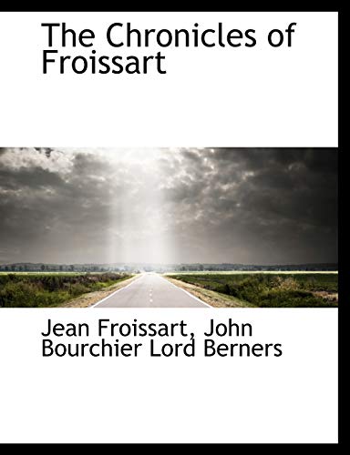 The Chronicles of Froissart (9781116940466) by Froissart, Jean; Berners, John Bourchier Lord